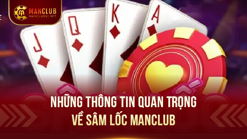 Sâm Lốc ManClub: Luật Chơi Đơn Giản, Cơ Hội Thắng Lớn 1 Những Thông Tin Quan Trọng Về Sâm Lốc ManClub