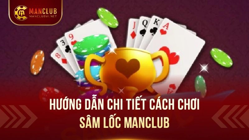 Sâm Lốc ManClub: Luật Chơi Đơn Giản, Cơ Hội Thắng Lớn 2 Chi tiết cách chơi game bài sâm lốc cùng Manclub