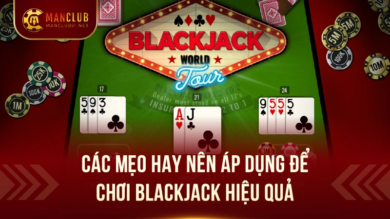 Hướng Dẫn ChơiBlackjack Như Chuyên Gia Tại Manclub 3 Các Mẹo Hay Nên Áp Dụng Để Chơi Blackjack Hiệu Quả