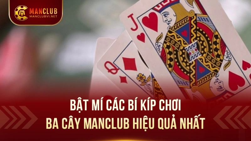 Ba Cây ManClub - Hòa Mình Vào Thế Giới Game Bài Đỉnh Cao 3 Bí kíp chơi game bài ba cây chuẩn cao thủ cùng ManClub