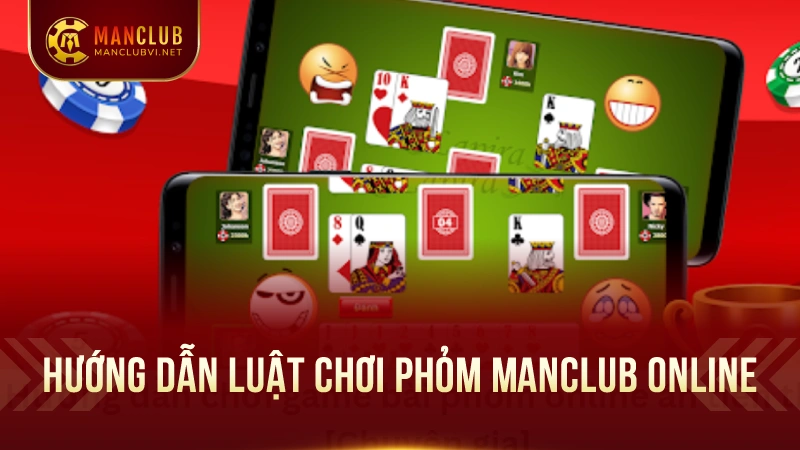 Phỏm ManClub – Sân Chơi Bài Trí Tuệ Đẳng Cấp 2 Hướng dẫn luật chơi Phỏm ManClub online