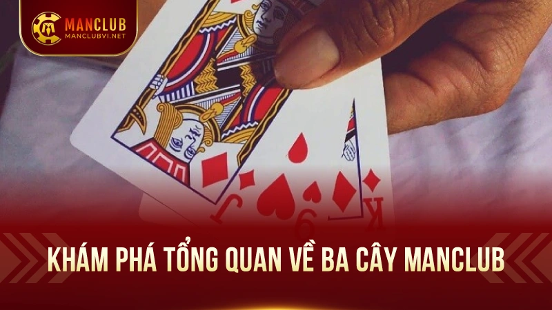Ba Cây ManClub - Hòa Mình Vào Thế Giới Game Bài Đỉnh Cao 1 Tổng quan về game bài 3 cây tại ManClub