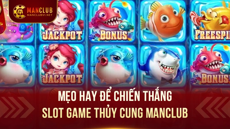 Slot Game thủy cung ManClub: Nổ hũ jackpot siêu to 3 Mẹo Hay Để Chiến Thắng Slot Game thủy cung ManClub