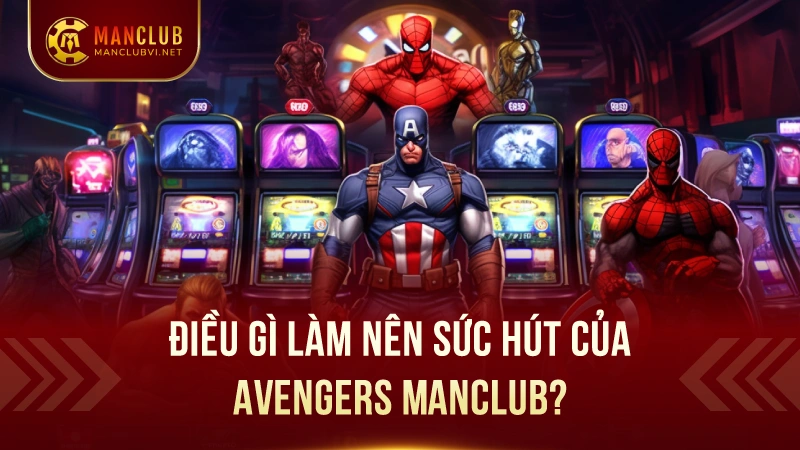Slot Game Avengers ManClub: Game nổ hũ thú vị 1 Điều Gì Làm Nên Sức Hút của Slot game Avengers ManClub?