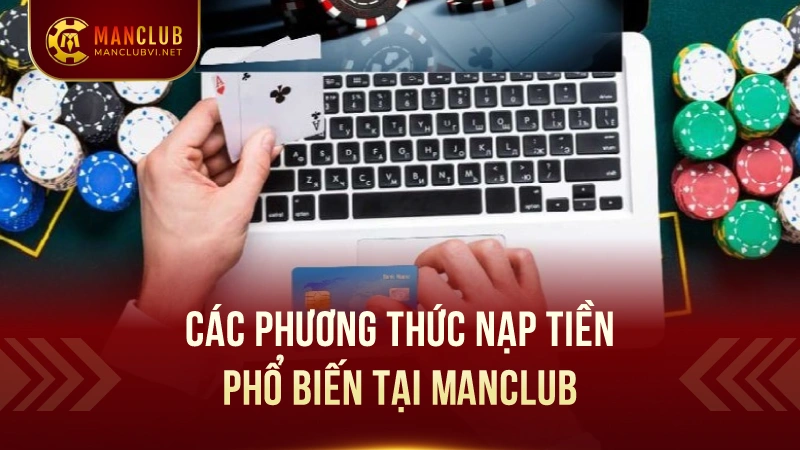 Cách thức Nạp Tiền Vào ManClub – Giao Dịch Dễ Dàng 2 Các Phương Thức Nạp Tiền Phổ Biến Tại ManClub