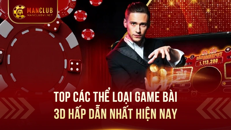 Game Bài 3D ManClub: Thế giới game bài đẳng cấp 2 Top Các Thể Loại Game Bài 3D Hấp Dẫn Nhất Hiện Nay tại ManClub