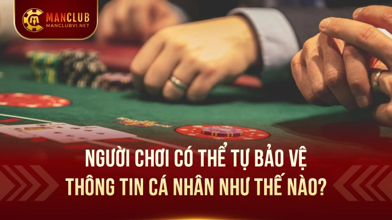 Chính Sách Quyền Riêng Tư Của ManClub 1 Chính Sách Quyền Riêng Tư Bảo Vệ Thông Tin Bằng Cách Nào?