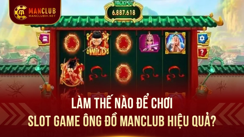 Slotgame Ông Đồ ManClub 2 Làm Thế Nào Để Chơi Slot Game Ông Đồ ManClub Hiệu Quả?