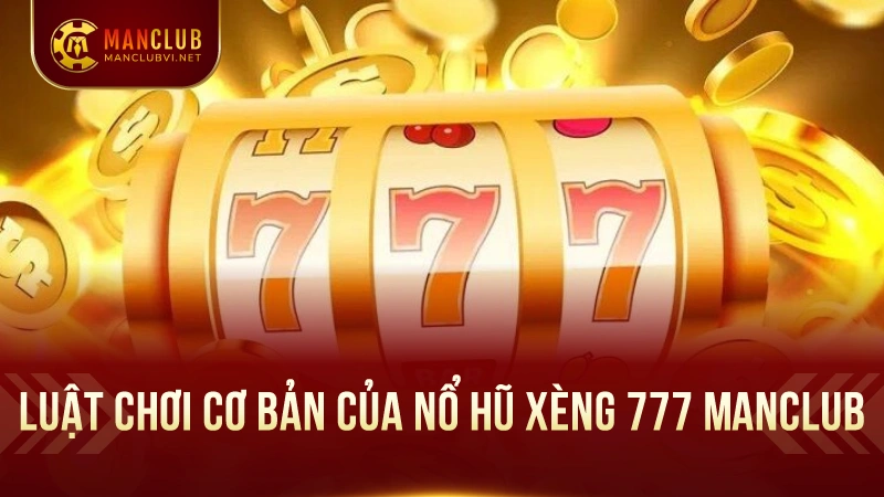 Nổ Hũ Xèng 777 ManClub: Cơ Hội Vàng, Thưởng Lớn Liền Tay 2 Những điều cần biết về luật chơi nổ hũ xèng 777 ManClub